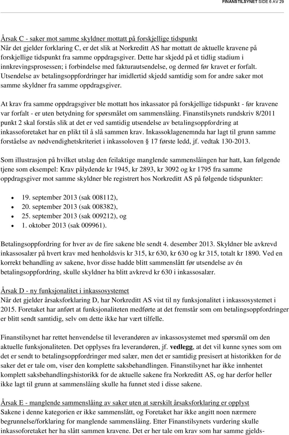 Utsendelse av betalingsoppfordringer har imidlertid skjedd samtidig som for andre saker mot samme skyldner fra samme oppdragsgiver.