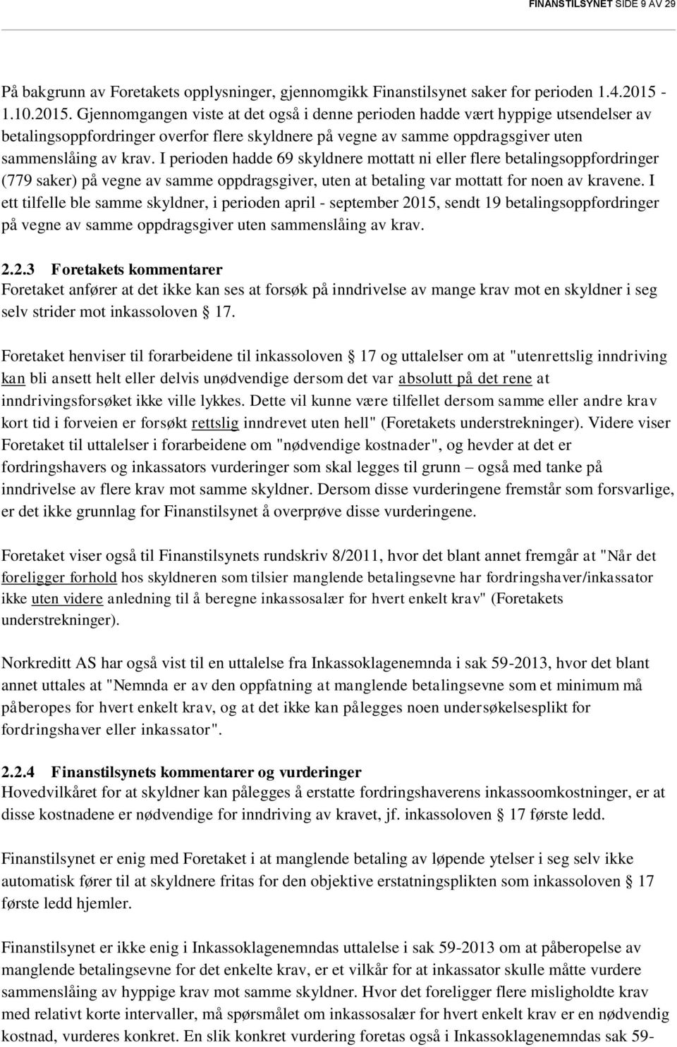 I perioden hadde 69 skyldnere mottatt ni eller flere betalingsoppfordringer (779 saker) på vegne av samme oppdragsgiver, uten at betaling var mottatt for noen av kravene.