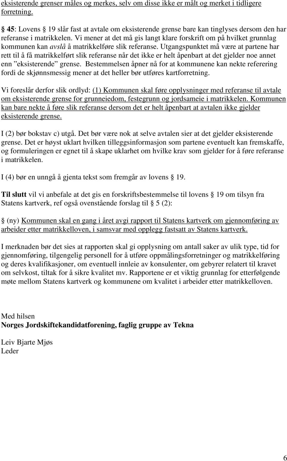 Vi mener at det må gis langt klare forskrift om på hvilket grunnlag kommunen kan avslå å matrikkelføre slik referanse.