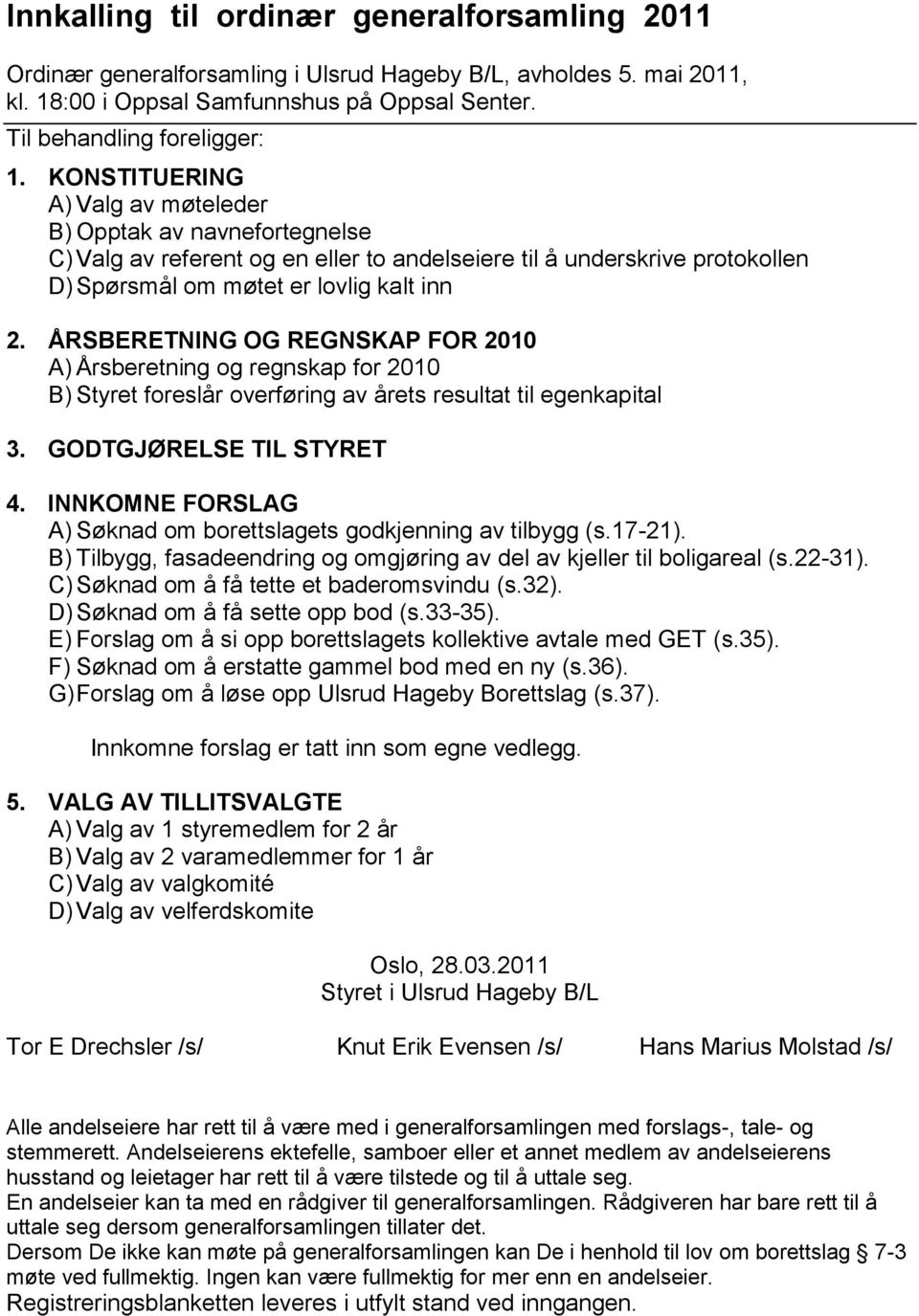 ÅRSBERETNING OG REGNSKAP FOR 2010 A) Årsberetning og regnskap for 2010 B) Styret foreslår overføring av årets resultat til egenkapital 3. GODTGJØRELSE TIL STYRET 4.