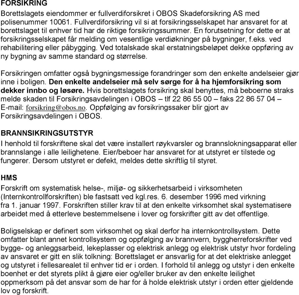 En forutsetning for dette er at forsikringsselskapet får melding om vesentlige verdiøkninger på bygninger, f.eks. ved rehabilitering eller påbygging.