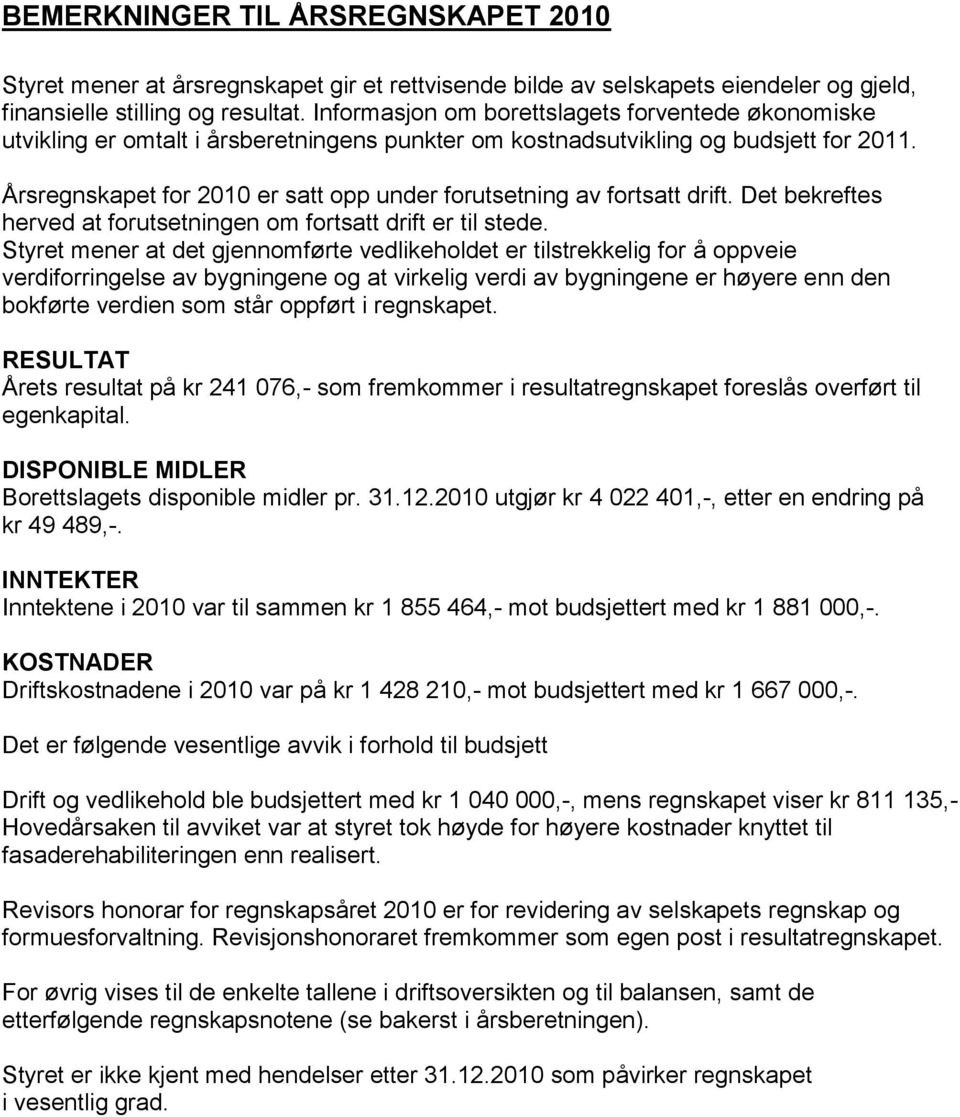 Årsregnskapet for 2010 er satt opp under forutsetning av fortsatt drift. Det bekreftes herved at forutsetningen om fortsatt drift er til stede.