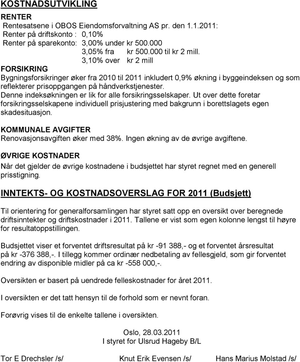 Denne indeksøkningen er lik for alle forsikringsselskaper. Ut over dette foretar forsikringsselskapene individuell prisjustering med bakgrunn i borettslagets egen skadesituasjon.