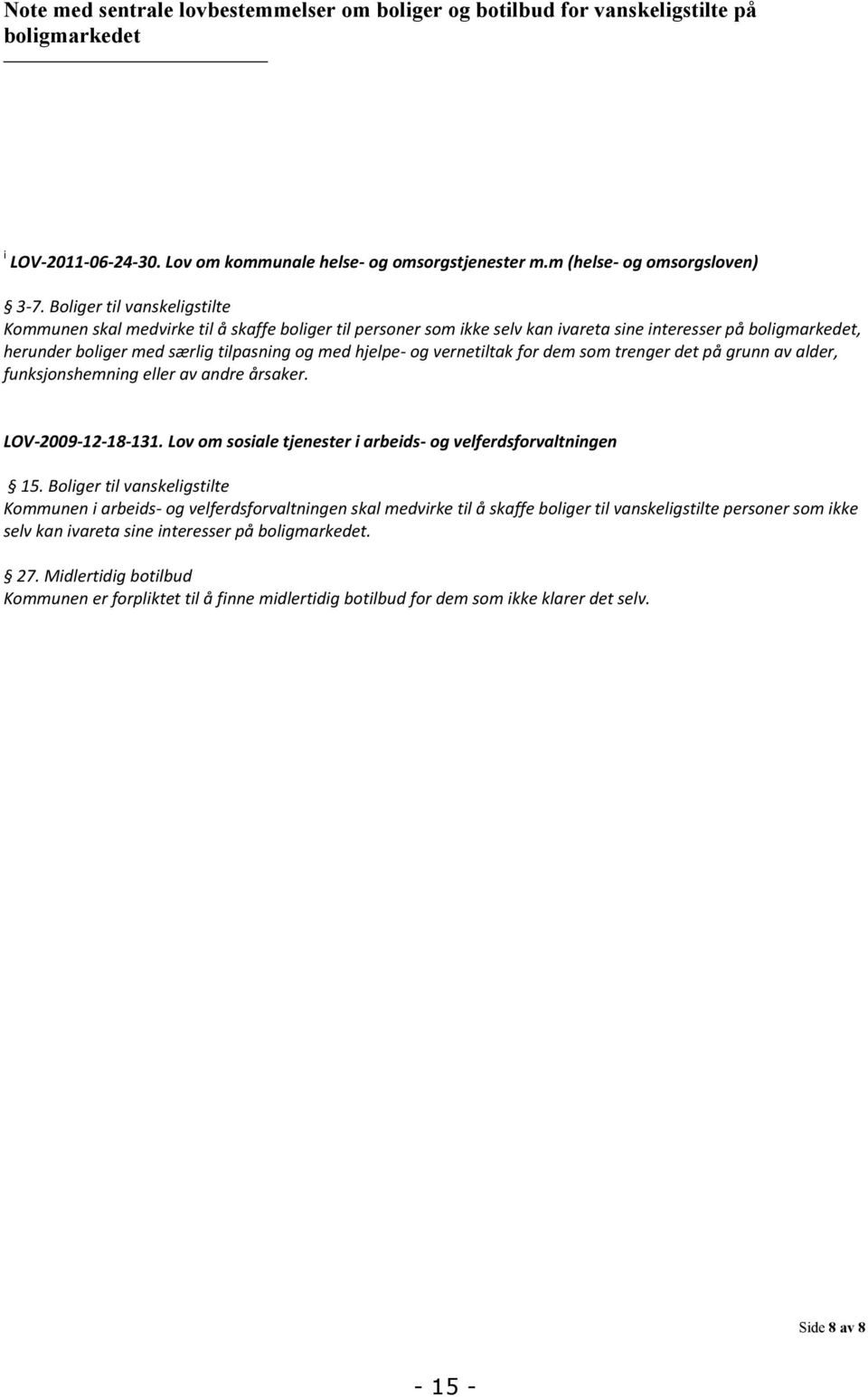 og vernetiltak for dem som trenger det på grunn av alder, funksjonshemning eller av andre årsaker. LOV-9--8-3. Lov om sosiale tjenester i arbeids- og velferdsforvaltningen 5.