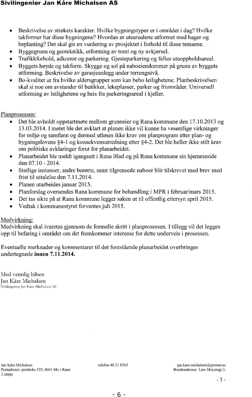 Trafikkforhold, adkomst og parkering. Gjesteparkering og felles uteoppholdsareal. Byggets høyde og takform. Skygge og sol på naboeiendomrner på grunn av byggets utforming.