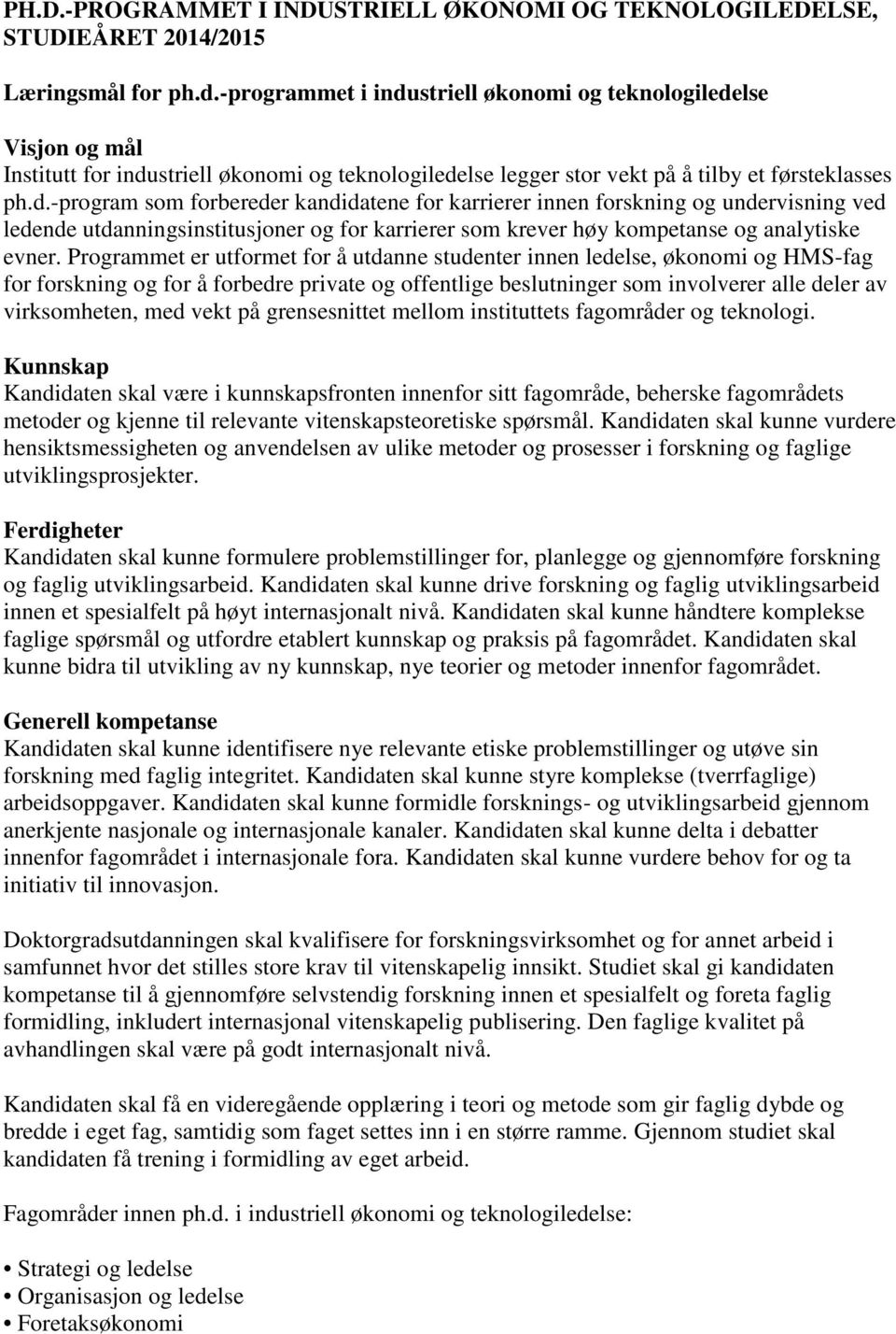 Programmet er utformet for å utdanne studenter innen ledelse, økonomi og HMS-fag for forskning og for å forbedre private og offentlige beslutninger som involverer alle deler av virksomheten, med vekt