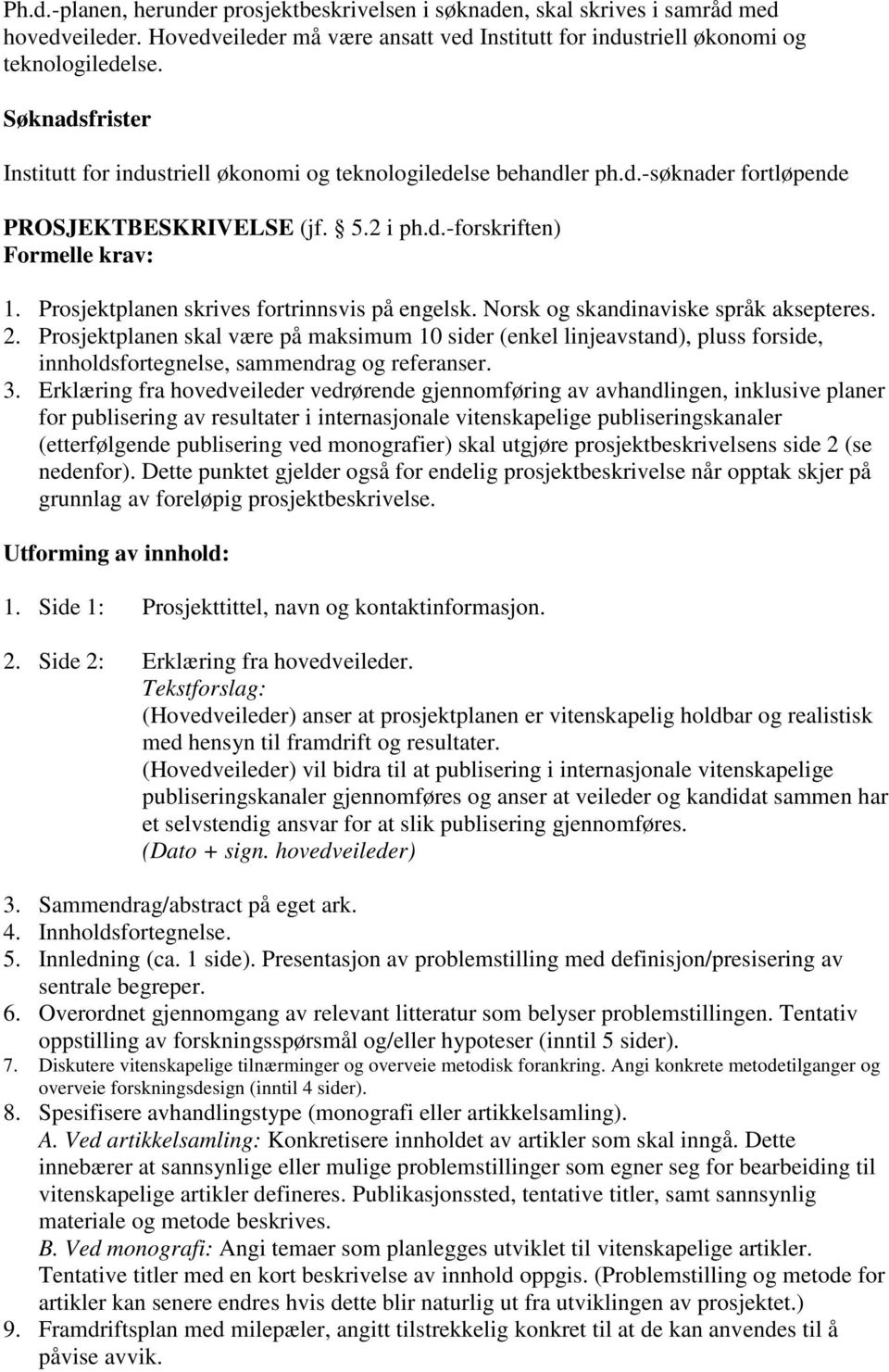 Prosjektplanen skrives fortrinnsvis på engelsk. Norsk og skandinaviske språk aksepteres. 2.