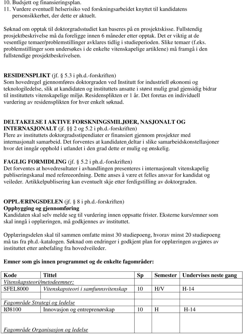 Det er viktig at de vesentlige temaer/problemstillinger avklares tidlig i studieperioden. Slike temaer (f.eks.