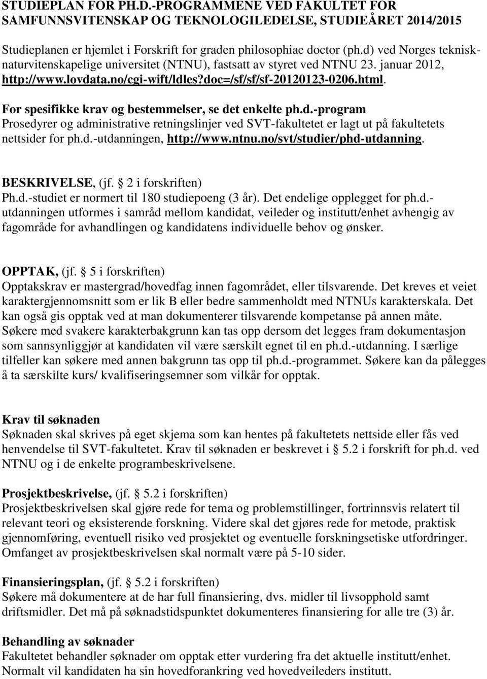 For spesifikke krav og bestemmelser, se det enkelte ph.d.-program Prosedyrer og administrative retningslinjer ved SVT-fakultetet er lagt ut på fakultetets nettsider for ph.d.-utdanningen, http://www.