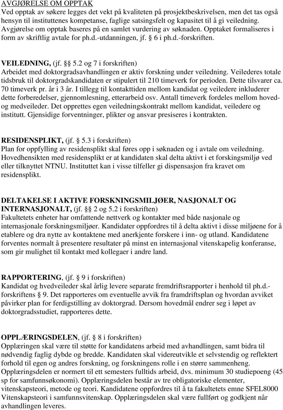 2 og 7 i forskriften) Arbeidet med doktorgradsavhandlingen er aktiv forskning under veiledning. Veilederes totale tidsbruk til doktorgradskandidaten er stipulert til 210 timeverk for perioden.