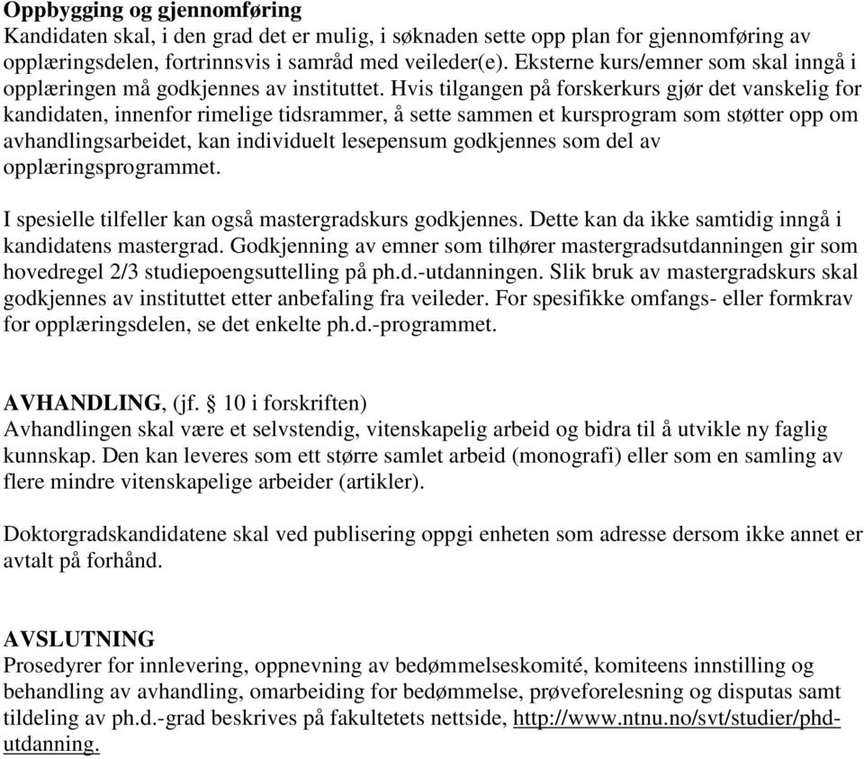 Hvis tilgangen på forskerkurs gjør det vanskelig for kandidaten, innenfor rimelige tidsrammer, å sette sammen et kursprogram som støtter opp om avhandlingsarbeidet, kan individuelt lesepensum