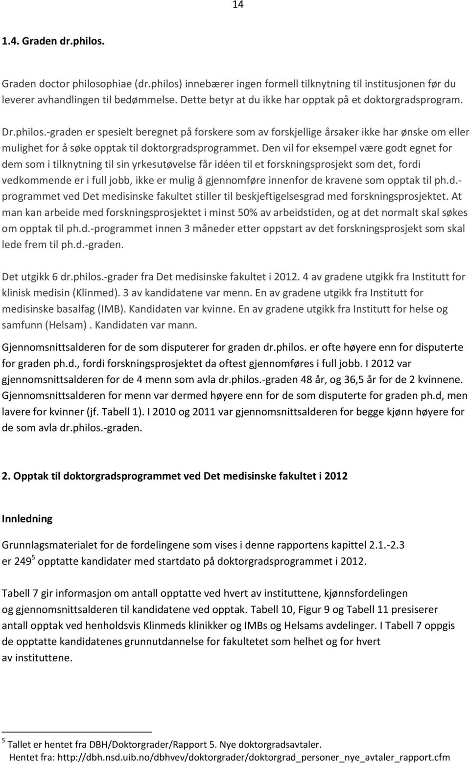 -graden er spesielt beregnet på forskere som av forskjellige årsaker ikke har ønske om eller mulighet for å søke opptak til doktorgradsprogrammet.