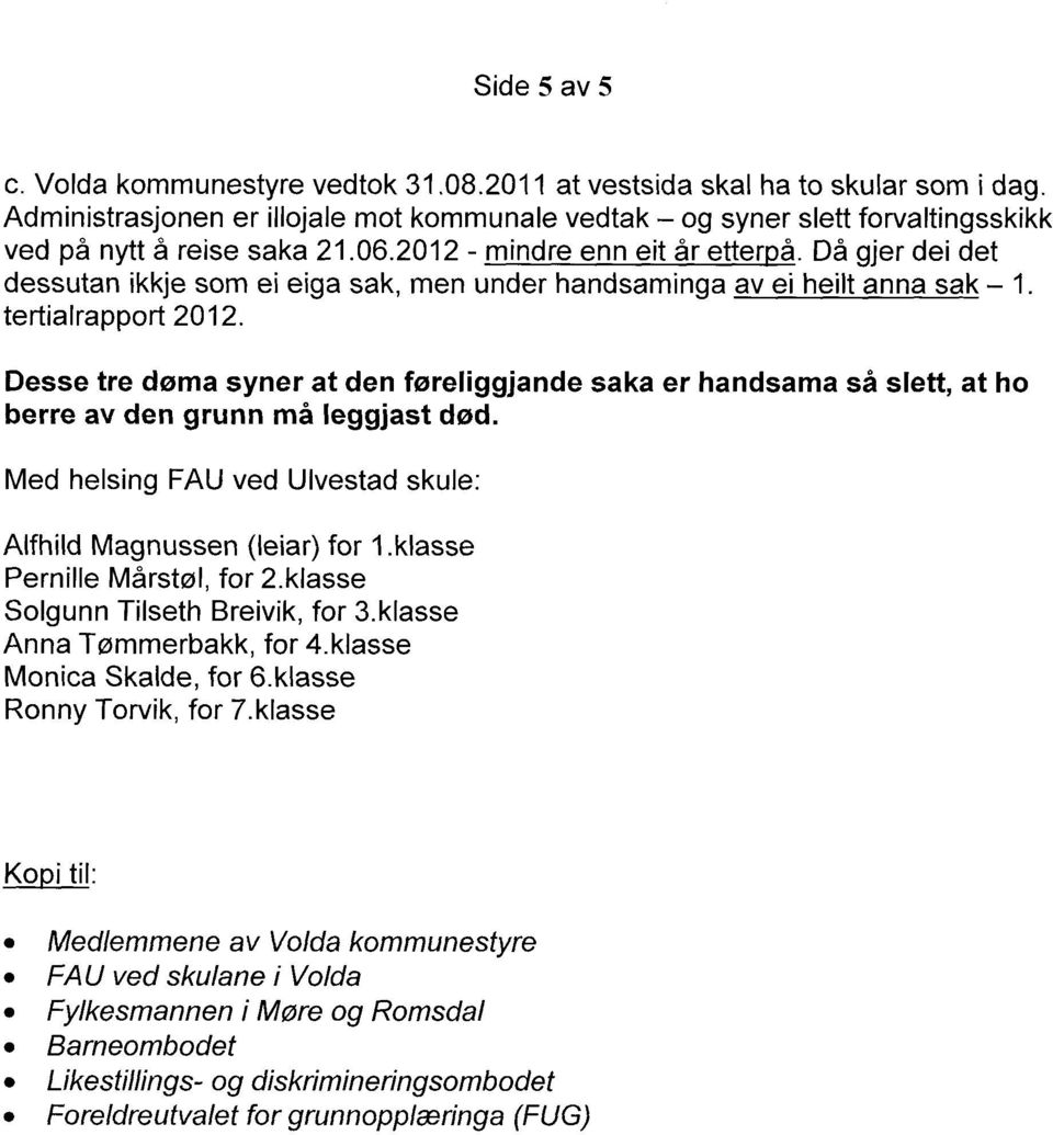 Då gjer dei det dessutan ikkje som ei eiga sak, men under handsaminga av ei heilt anna sak 1. tertialrapport 2012.