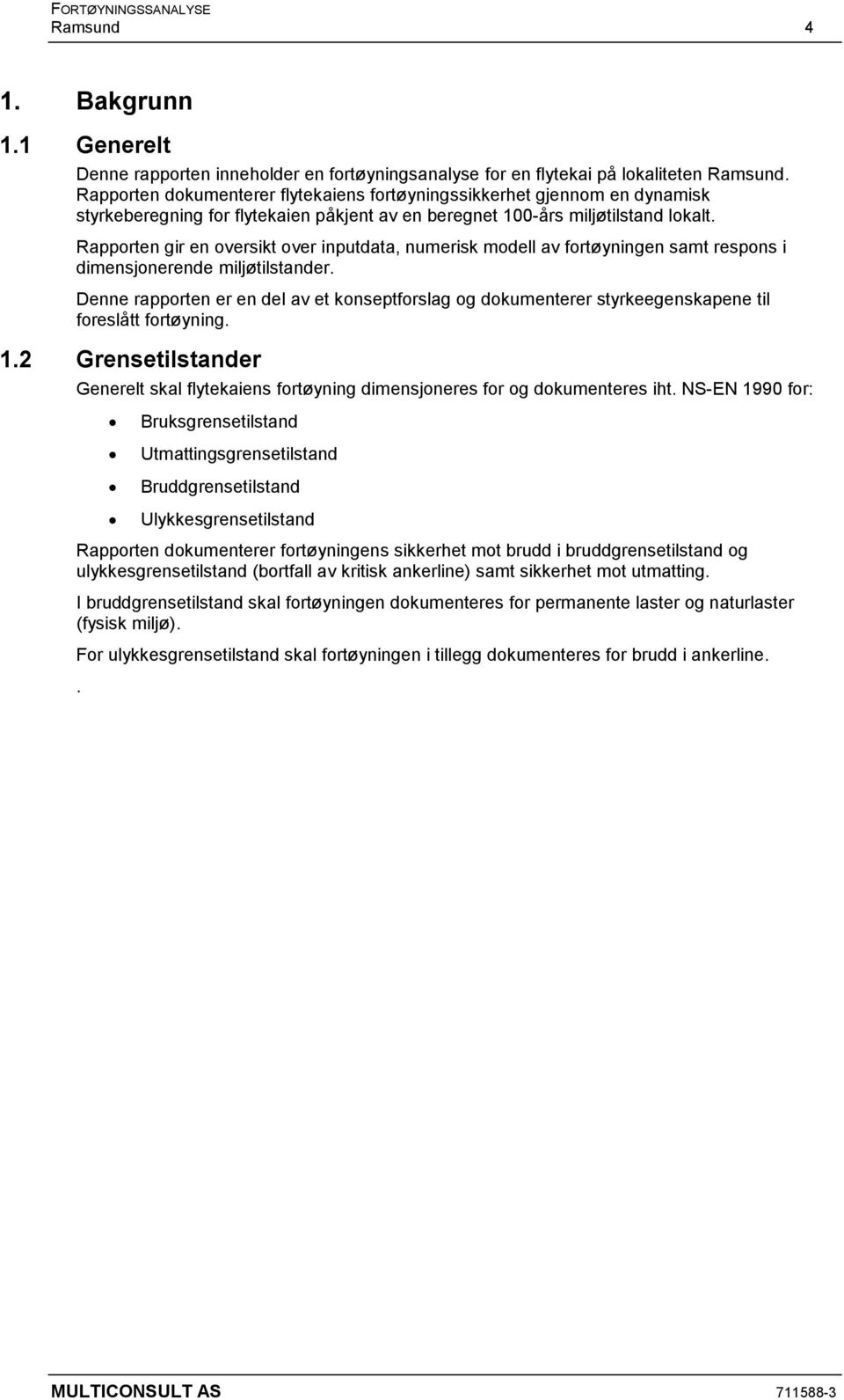 Rapporten gir en oversikt over inputdata, numerisk modell av fortøyningen samt respons i dimensjonerende miljøtilstander.