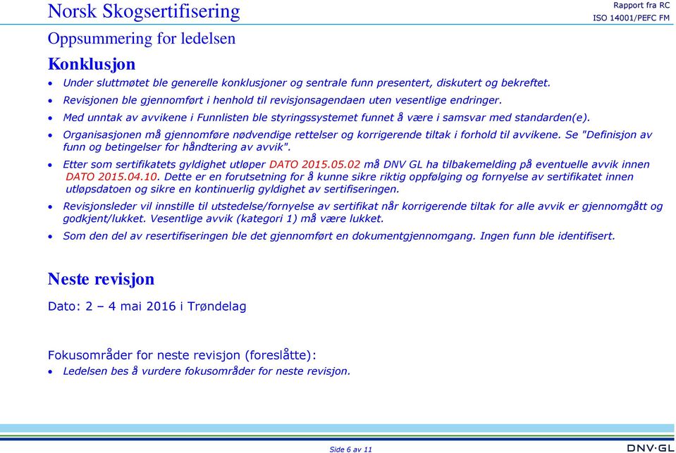 Se "Definisjon av funn og betingelser for håndtering av avvik". Etter som sertifikatets gyldighet utløper DATO 2015.05.02 må DNV GL ha tilbakemelding på eventuelle avvik innen DATO 2015.04.10.