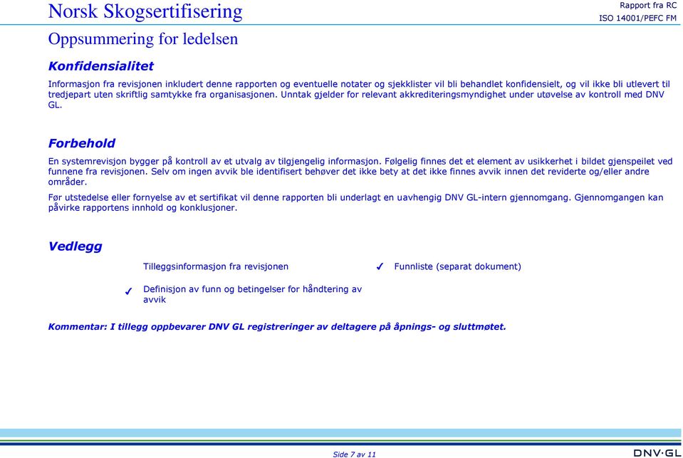 Forbehold En systemrevisjon bygger på kontroll av et utvalg av tilgjengelig informasjon. Følgelig finnes det et element av usikkerhet i bildet gjenspeilet ved funnene fra revisjonen.