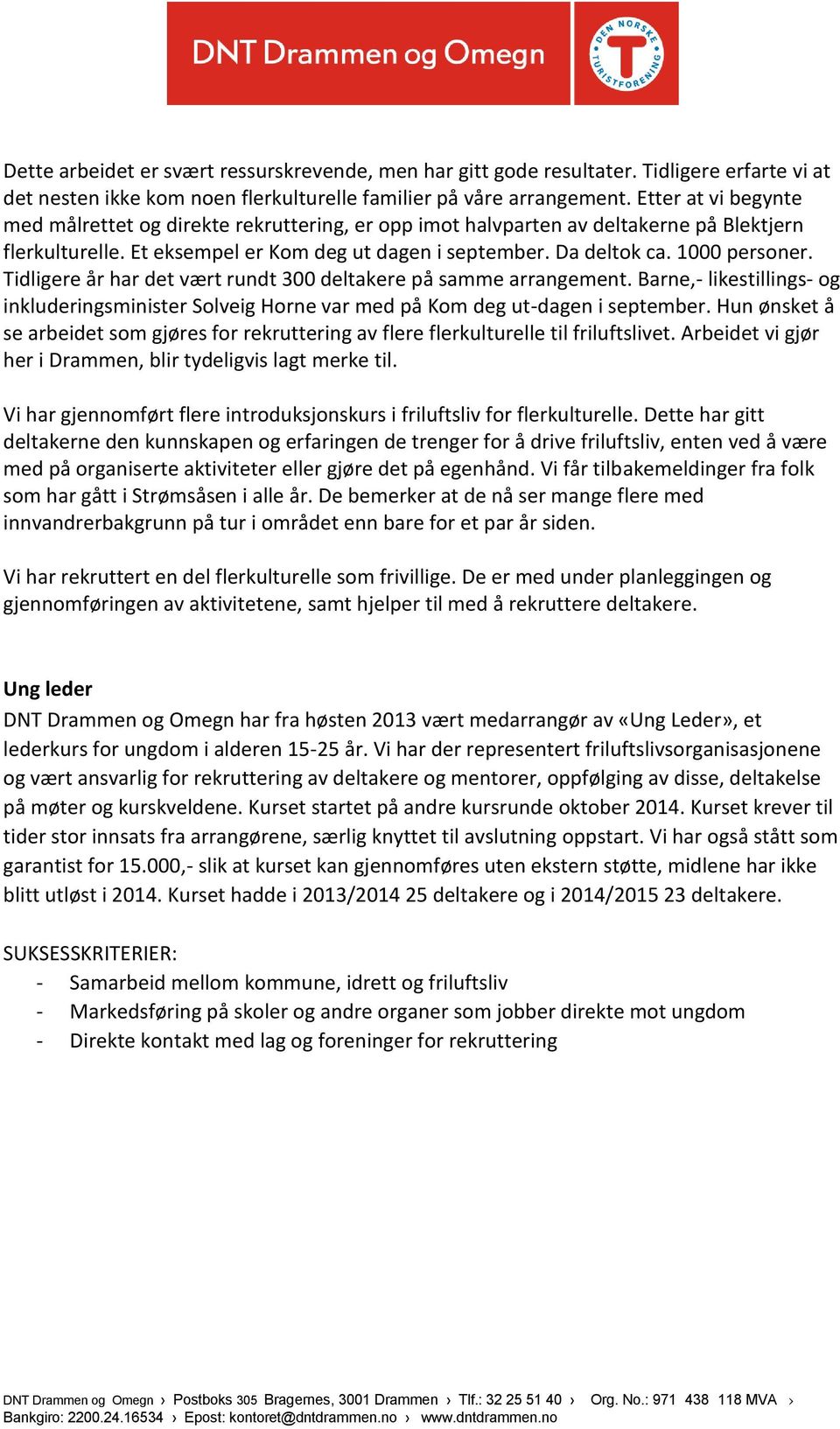 Tidligere år har det vært rundt 300 deltakere på samme arrangement. Barne,- likestillings- og inkluderingsminister Solveig Horne var med på Kom deg ut-dagen i september.