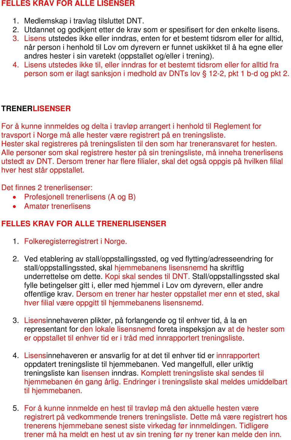 (oppstallet og/eller i trening). 4. Lisens utstedes ikke til, eller inndras for et bestemt tidsrom eller for alltid fra person som er ilagt sanksjon i medhold av DNTs lov 12-2, pkt 1 b-d og pkt 2.