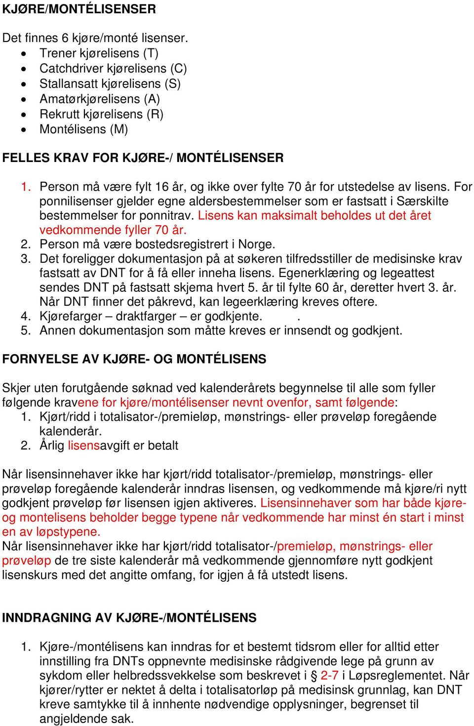 Person må være fylt 16 år, og ikke over fylte 70 år for utstedelse av lisens. For ponnilisenser gjelder egne aldersbestemmelser som er fastsatt i Særskilte bestemmelser for ponnitrav.