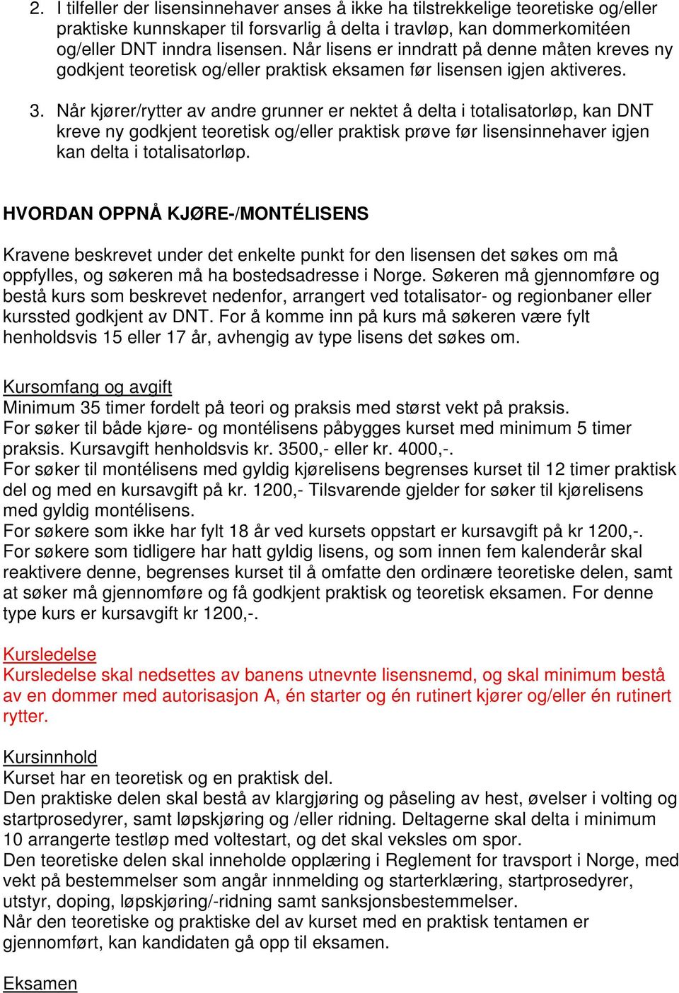 Når kjører/rytter av andre grunner er nektet å delta i totalisatorløp, kan DNT kreve ny godkjent teoretisk og/eller praktisk prøve før lisensinnehaver igjen kan delta i totalisatorløp.