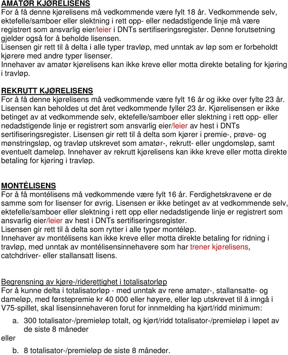 Denne forutsetning gjelder også for å beholde lisensen. Lisensen gir rett til å delta i alle typer travløp, med unntak av løp som er forbeholdt kjørere med andre typer lisenser.