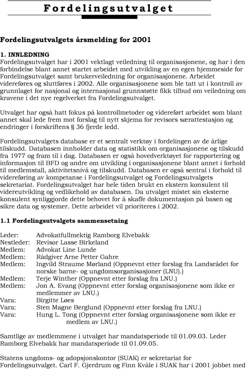 brukerveiledning for organisasjonene. Arbeidet videreføres og sluttføres i 2002.