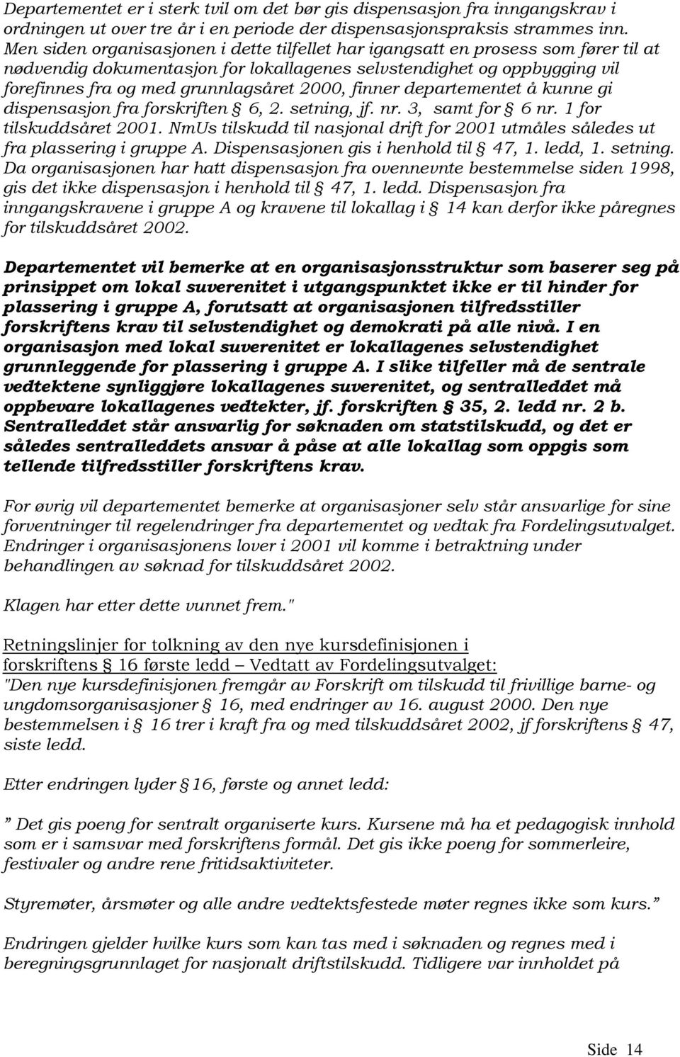 2000, finner departementet å kunne gi dispensasjon fra forskriften 6, 2. setning, jf. nr. 3, samt for 6 nr. 1 for tilskuddsåret 2001.