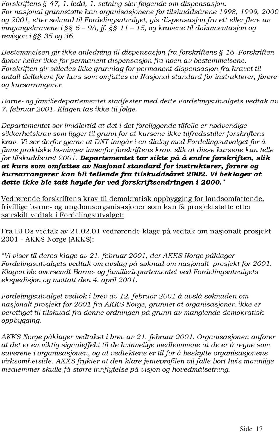 flere av inngangskravene i 6 9A, jf. 11 15, og kravene til dokumentasjon og revisjon i 35 og 36. Bestemmelsen gir ikke anledning til dispensasjon fra forskriftens 16.