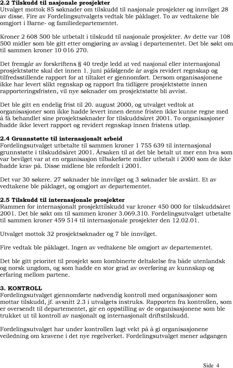 Av dette var 108 500 midler som ble gitt etter omgjøring av avslag i departementet. Det ble søkt om til sammen kroner 10 016 270.