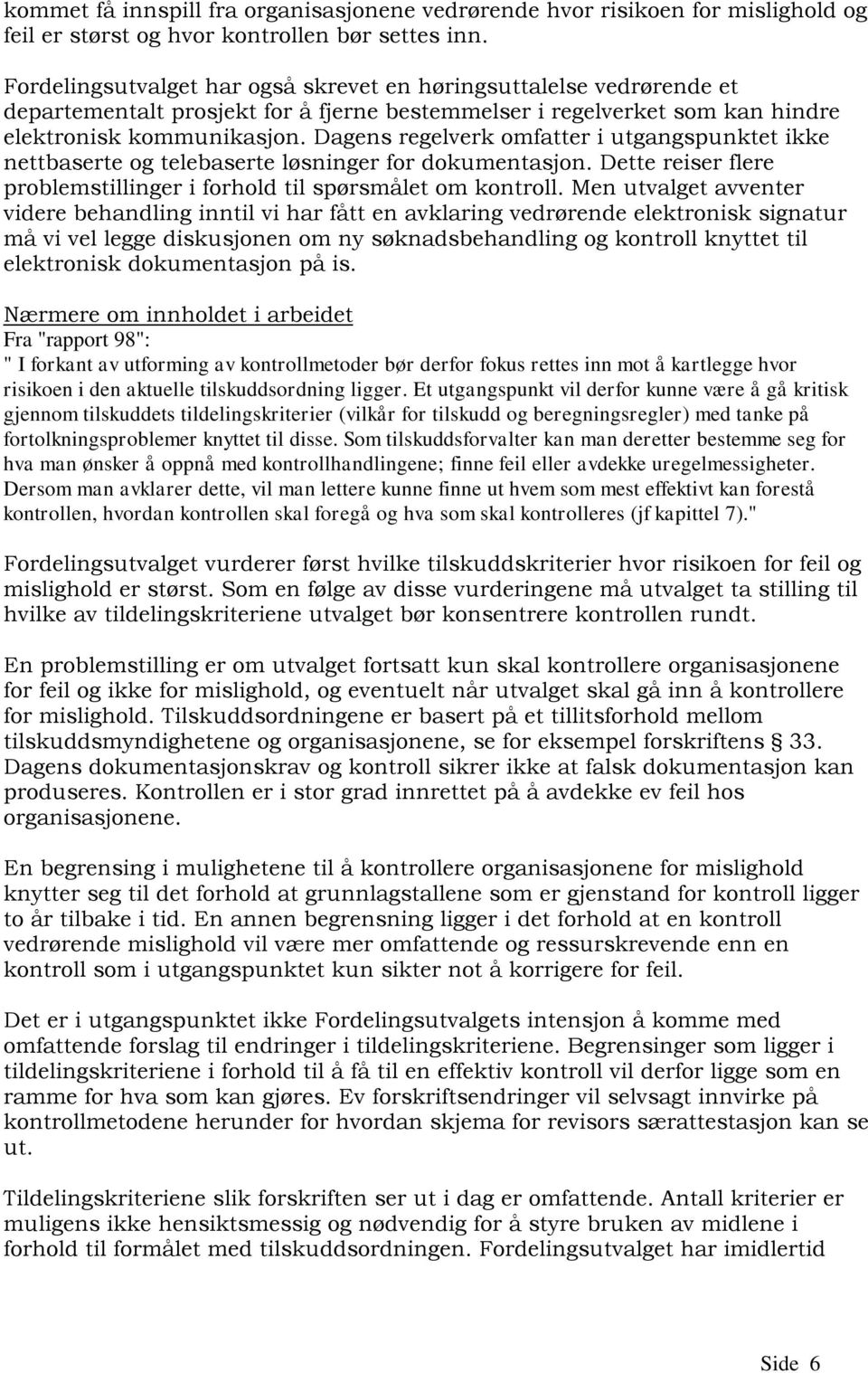 Dagens regelverk omfatter i utgangspunktet ikke nettbaserte og telebaserte løsninger for dokumentasjon. Dette reiser flere problemstillinger i forhold til spørsmålet om kontroll.