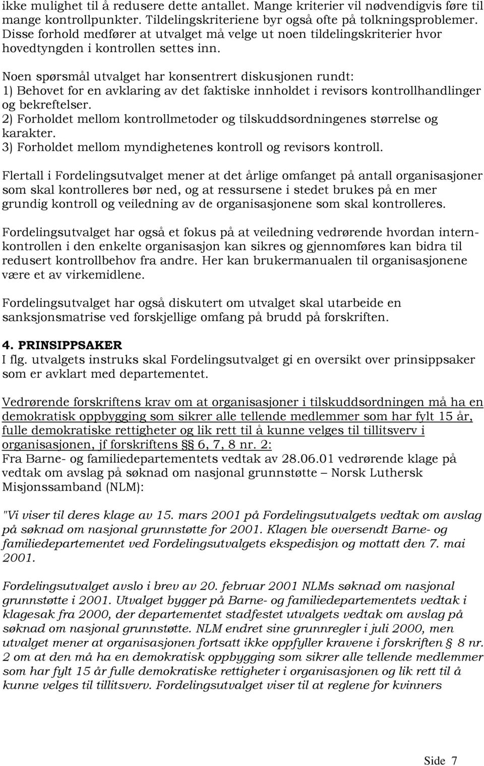 Noen spørsmål utvalget har konsentrert diskusjonen rundt: 1) Behovet for en avklaring av det faktiske innholdet i revisors kontrollhandlinger og bekreftelser.