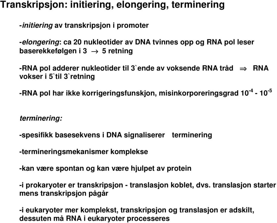 terminering: -spesifikk basesekvens i DNA signaliserer terminering -termineringsmekanismer komplekse -kan være spontan og kan være hjulpet av protein -i prokaryoter er