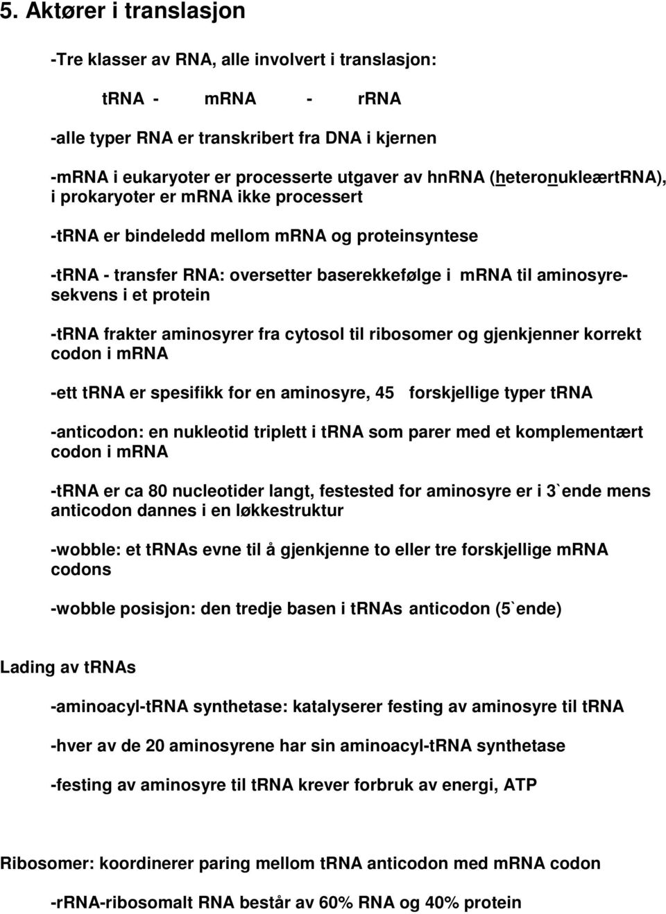 -trna frakter aminosyrer fra cytosol til ribosomer og gjenkjenner korrekt codon i mrna -ett trna er spesifikk for en aminosyre, 45 forskjellige typer trna -anticodon: en nukleotid triplett i trna som