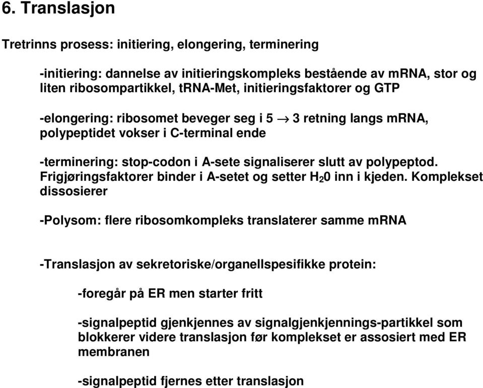 Frigjøringsfaktorer binder i A-setet og setter H 2 0 inn i kjeden.