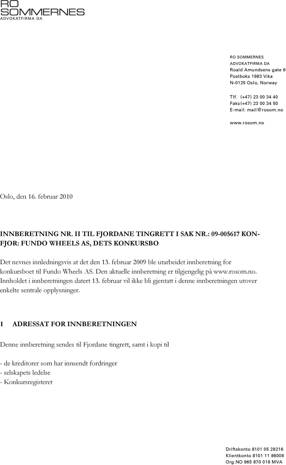 februar 2009 ble utarbeidet innberetning for konkursboet til Fundo Wheels AS. Den aktuelle innberetning er tilgjengelig på www.rosom.no. Innholdet i innberetningen datert 13.