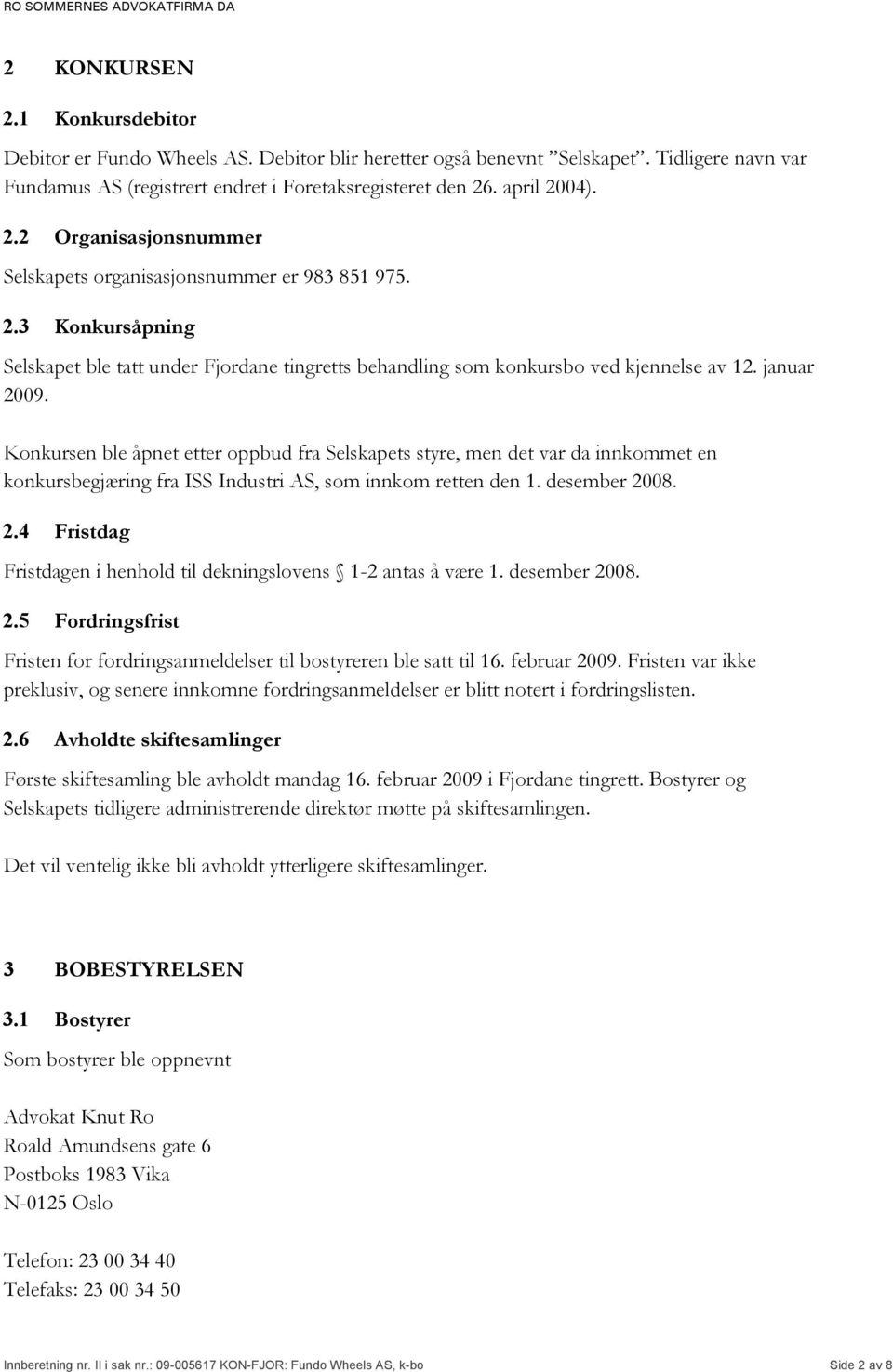 Konkursen ble åpnet etter oppbud fra Selskapets styre, men det var da innkommet en konkursbegjæring fra ISS Industri AS, som innkom retten den 1. desember 20