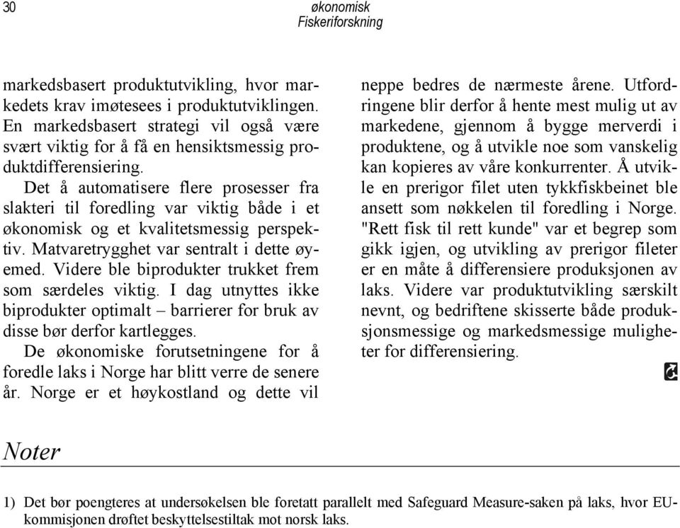 Videre ble biprodukter trukket frem som særdeles viktig. I dag utnyttes ikke biprodukter optimalt barrierer for bruk av disse bør derfor kartlegges.