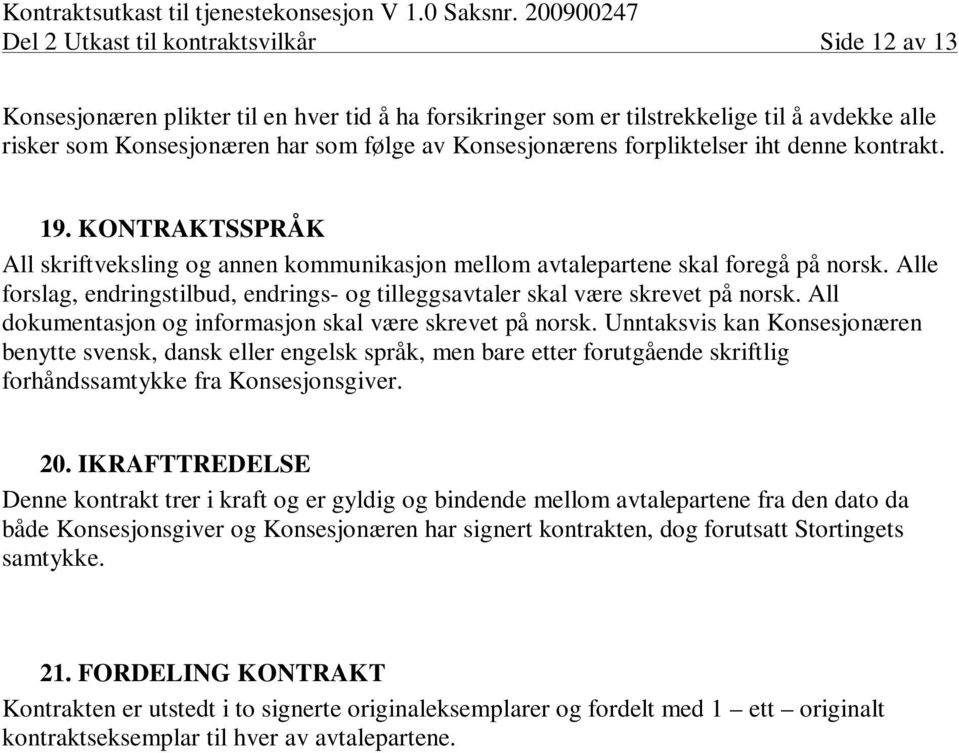 Alle forslag, endringstilbud, endrings- og tilleggsavtaler skal være skrevet på norsk. All dokumentasjon og informasjon skal være skrevet på norsk.