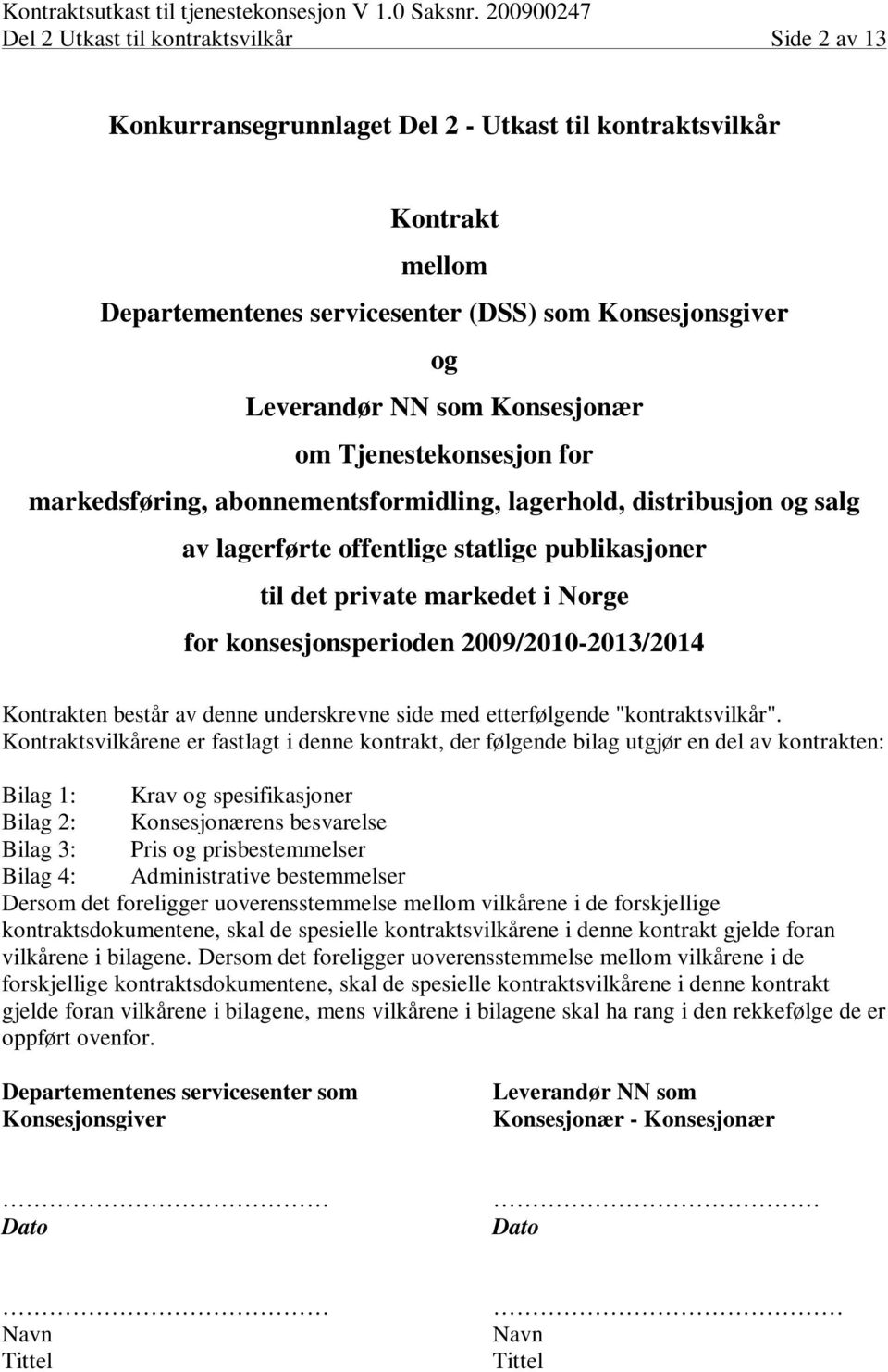 konsesjonsperioden 2009/2010-2013/2014 Kontrakten består av denne underskrevne side med etterfølgende "kontraktsvilkår".