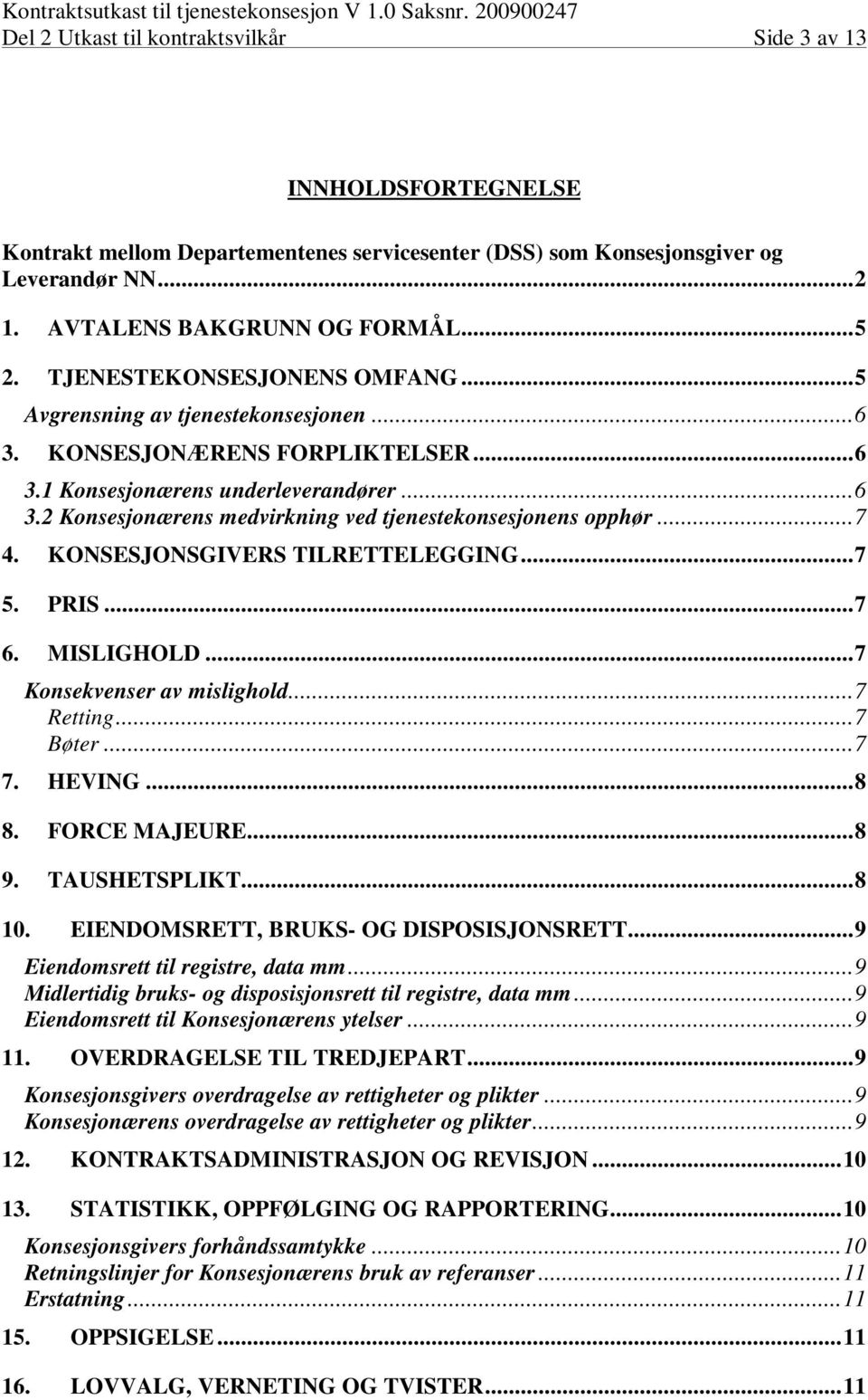 ..7 4. KONSESJONSGIVERS TILRETTELEGGING...7 5. PRIS...7 6. MISLIGHOLD...7 Konsekvenser av mislighold...7 Retting...7 Bøter...7 7. HEVING...8 8. FORCE MAJEURE...8 9. TAUSHETSPLIKT...8 10.