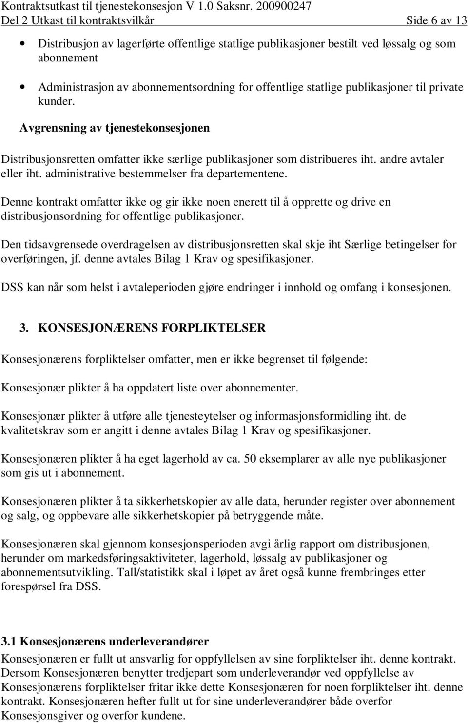 administrative bestemmelser fra departementene. Denne kontrakt omfatter ikke og gir ikke noen enerett til å opprette og drive en distribusjonsordning for offentlige publikasjoner.