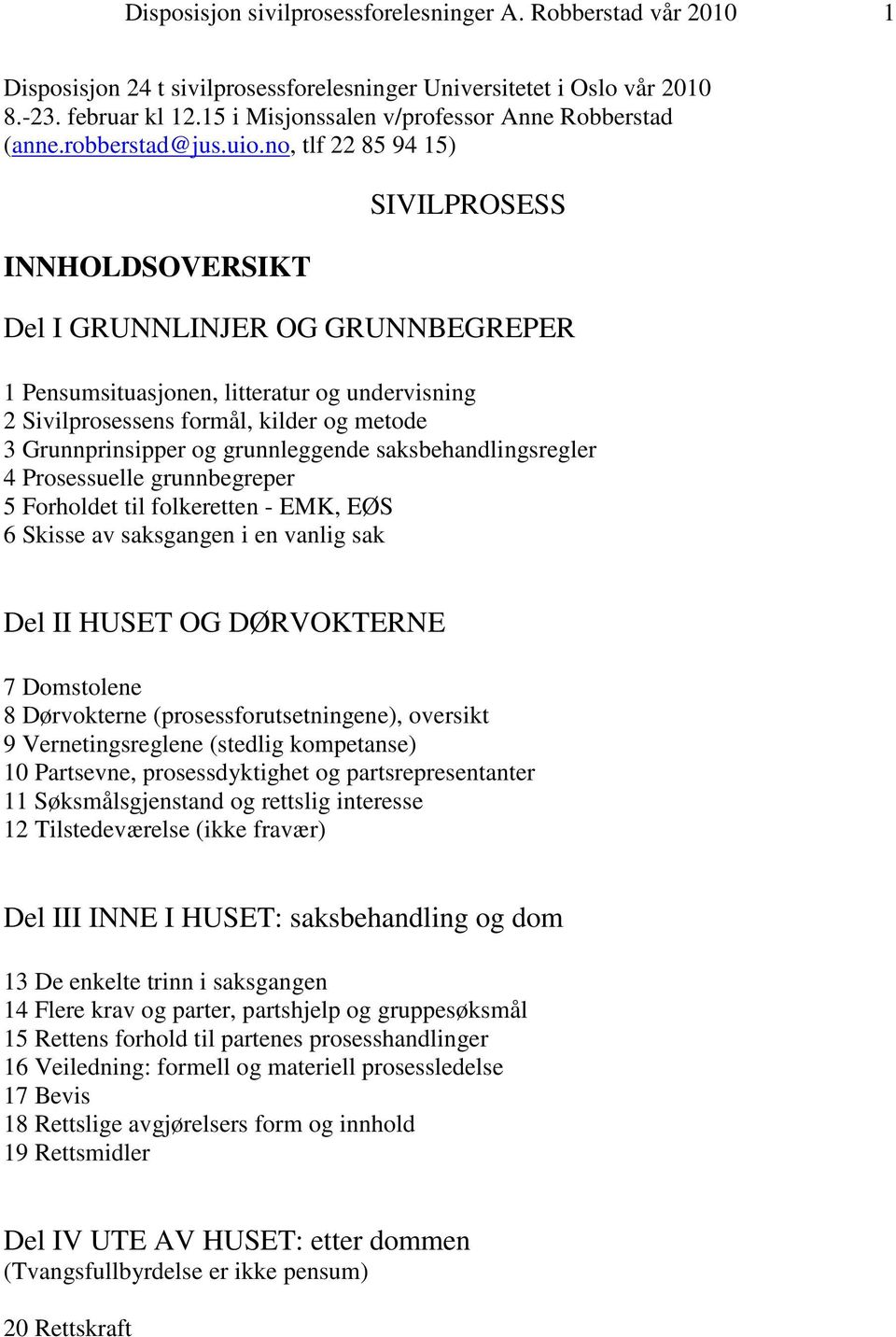 no, tlf 22 85 94 15) INNHOLDSOVERSIKT SIVILPROSESS Del I GRUNNLINJER OG GRUNNBEGREPER 1 Pensumsituasjonen, litteratur og undervisning 2 Sivilprosessens formål, kilder og metode 3 Grunnprinsipper og