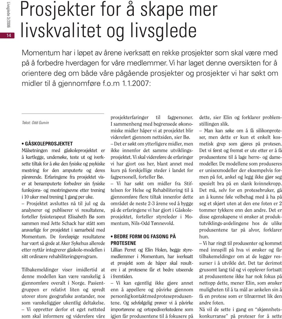 1.2007: Tekst: Odd Gurvin GÅSKOLEPROSJEKTET Målsetningen med gåskoleprosjektet er å kartlegge, undersøke, teste ut og iverksette tiltak for å øke den fysiske og psykiske mestring for den amputerte og