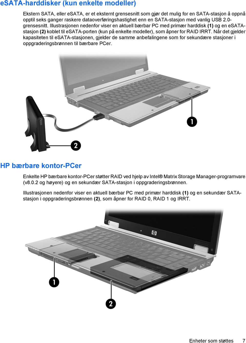 Illustrasjonen nedenfor viser en aktuell bærbar PC med primær harddisk (1) og en esatastasjon (2) koblet til esata-porten (kun på enkelte modeller), som åpner for RAID IRRT.