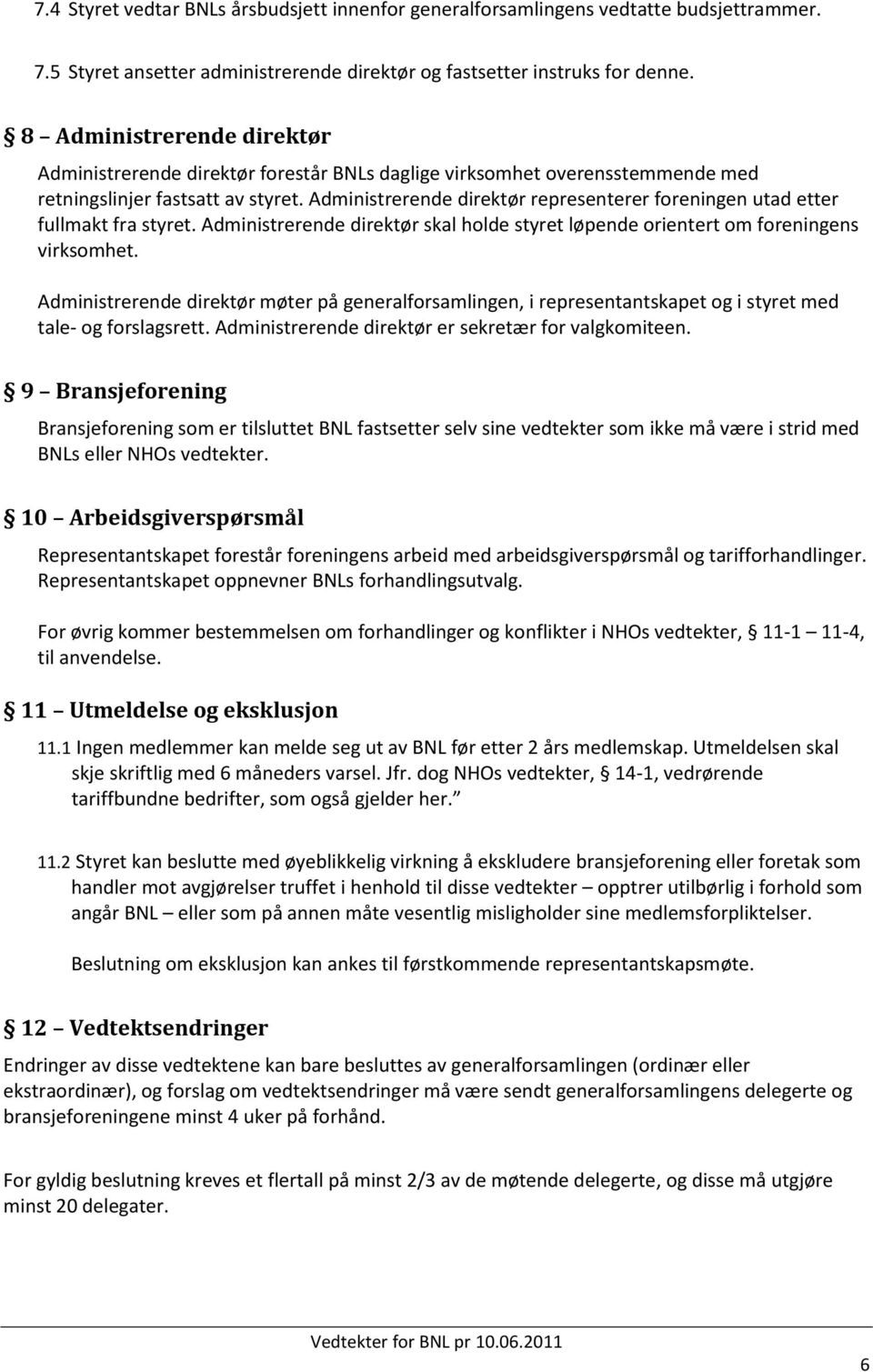 Administrerende direktør representerer foreningen utad etter fullmakt fra styret. Administrerende direktør skal holde styret løpende orientert om foreningens virksomhet.