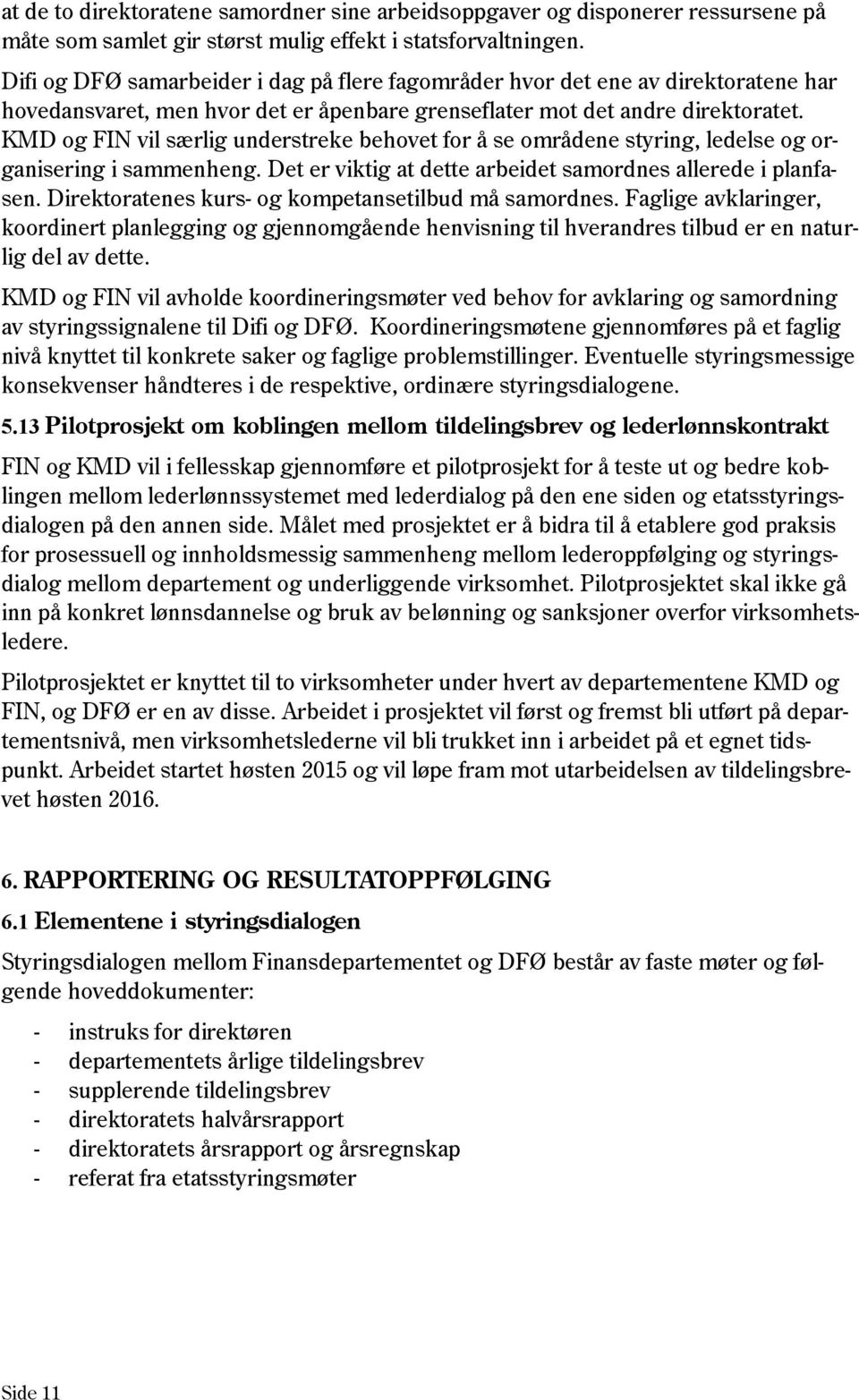 KMD og FIN vil særlig understreke behovet for å se områdene styring, ledelse og organisering i sammenheng. Det er viktig at dette arbeidet samordnes allerede i planfasen.