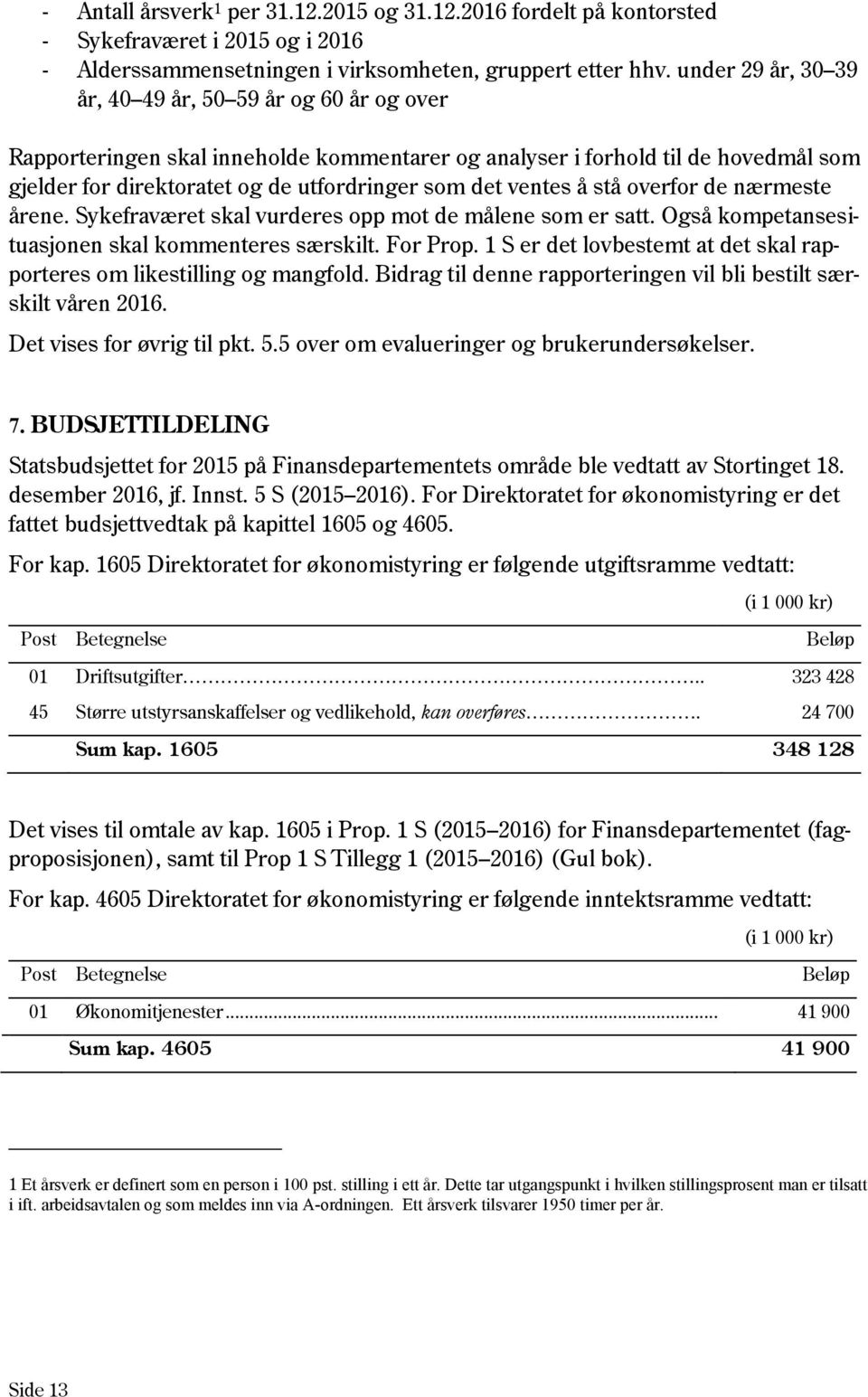 ventes å stå overfor de nærmeste årene. Sykefraværet skal vurderes opp mot de målene som er satt. Også kompetansesituasjonen skal kommenteres særskilt. For Prop.