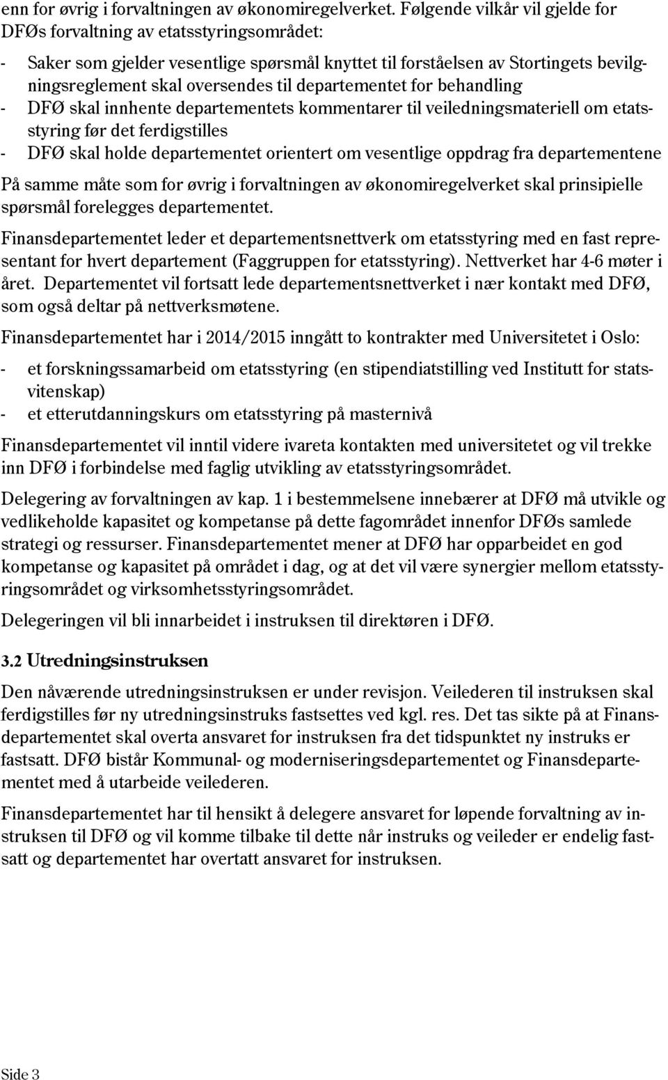 departementet for behandling - DFØ skal innhente departementets kommentarer til veiledningsmateriell om etatsstyring før det ferdigstilles - DFØ skal holde departementet orientert om vesentlige