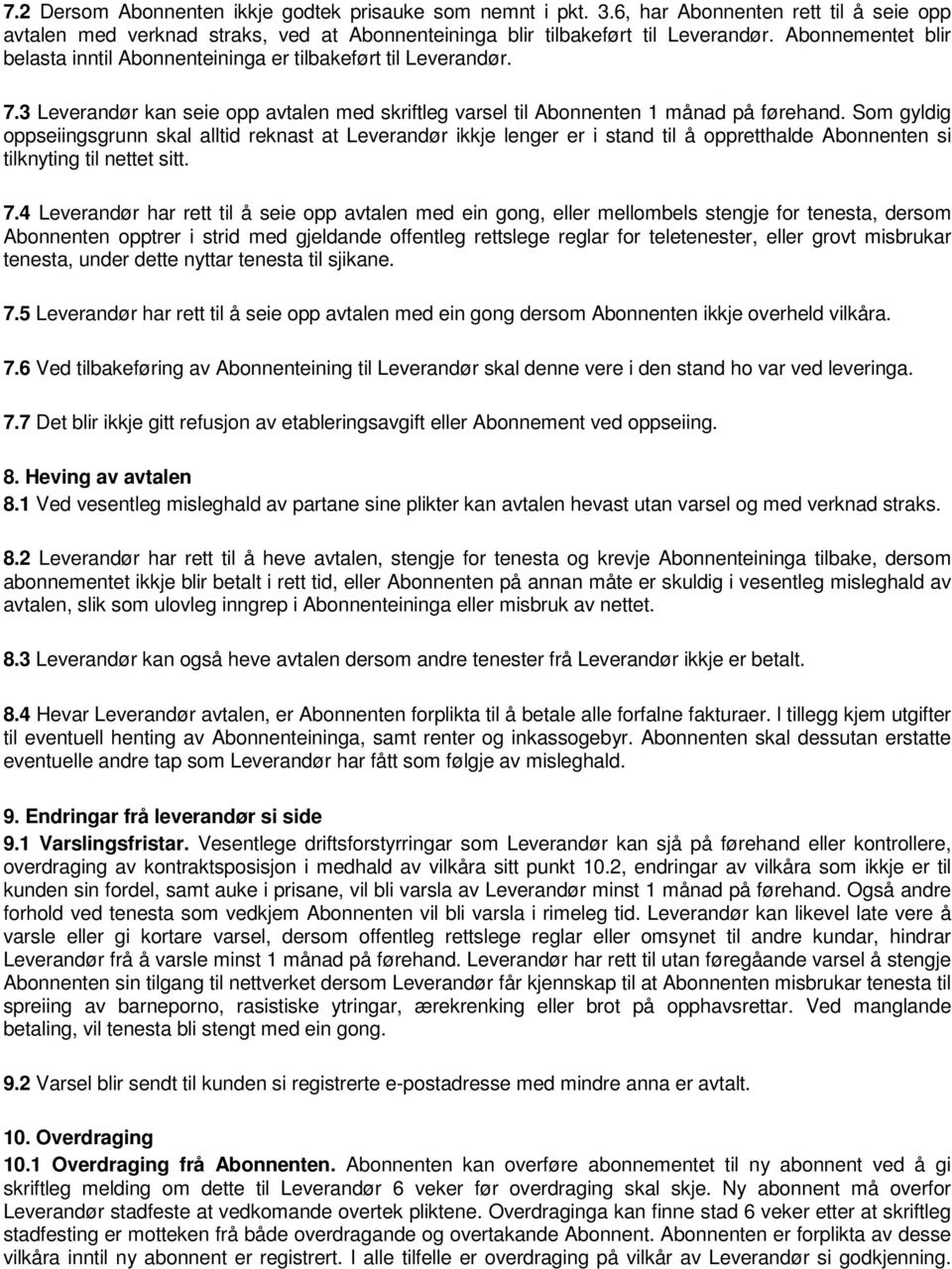 Som gyldig oppseiingsgrunn skal alltid reknast at Leverandør ikkje lenger er i stand til å oppretthalde Abonnenten si tilknyting til nettet sitt. 7.