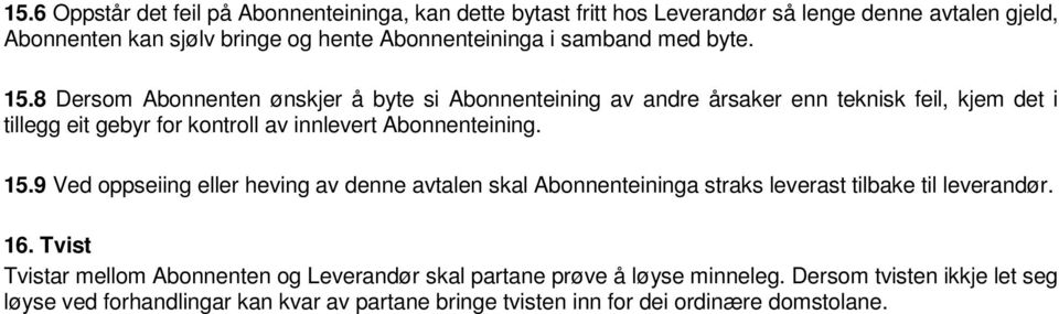 8 Dersom Abonnenten ønskjer å byte si Abonnenteining av andre årsaker enn teknisk feil, kjem det i tillegg eit gebyr for kontroll av innlevert Abonnenteining. 15.